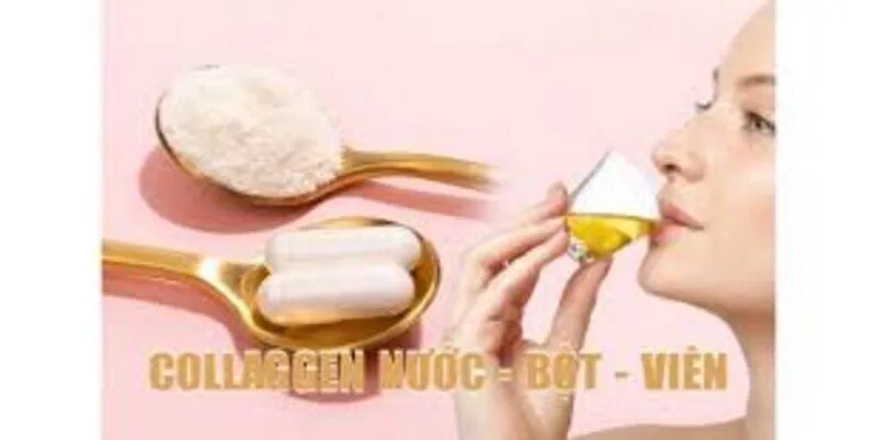 Nên Uống collagen loại nào tốt nhất? Dạng nước, dạng bột hay dạng viên?